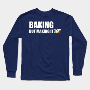 Baking but making it Gay Long Sleeve T-Shirt